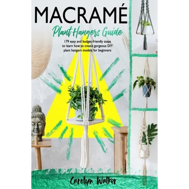 Macramè: Plant Hangers Guide- 179 Easy and Budget-Friendly Steps To Learn How To Create Gorgeous DIY Plant Hangers Models for Beginners