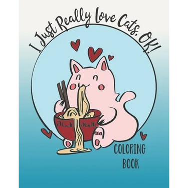 I Just Really Love Cats, OK!: Cute cats coloring book for Teens