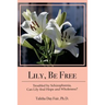 Lily, Be Free: A True Account of Healing from Schizophrenia