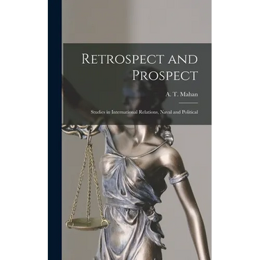 Retrospect and Prospect; Studies in International Relations, Naval and Political