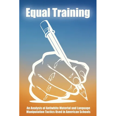 Equal Training: An Analysis of Antiwhite Material and Language Manipulation Tactics Used in American Schools