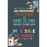An Awesome Teacher Is Hard To Find Difficult To Part With & Impossible To Forget: Teacher Appreciation Gift, Teacher Thank You Gift, Teacher End of th