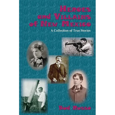 Heroes and Villains of New Mexico: A Collection of True Stories