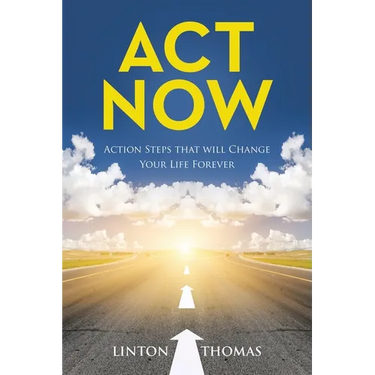 Act Now: Action Steps that will Change Your Life Forever