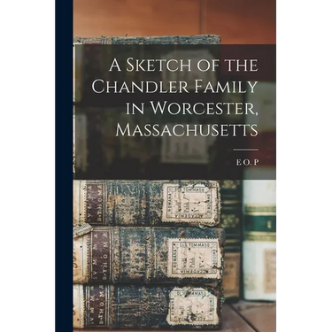 A Sketch of the Chandler Family in Worcester, Massachusetts