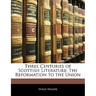 Three Centuries of Scottish Literature: The Reformation to the Union