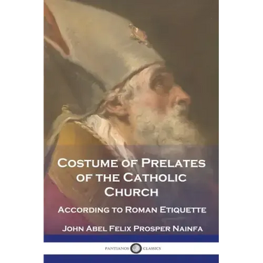 Costume of Prelates of the Catholic Church: According to Roman Etiquette