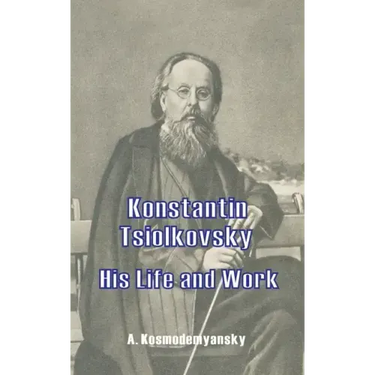 Konstantin Tsiolkovsky His Life and Work