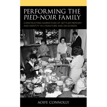 Performing the Pied-Noir Family: Constructing Narratives of Settler Memory and Identity in Literature and On-Screen