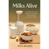Milks Alive: 140 Delicious and Nutritions Recipes for Fresh Nut and Seed Milks