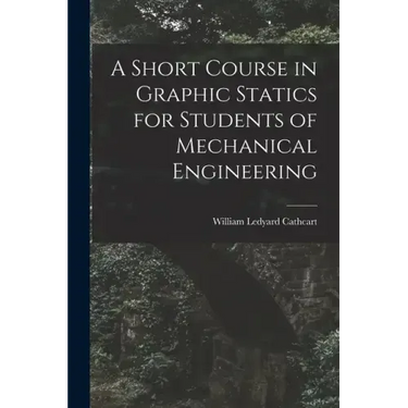 A Short Course in Graphic Statics for Students of Mechanical Engineering