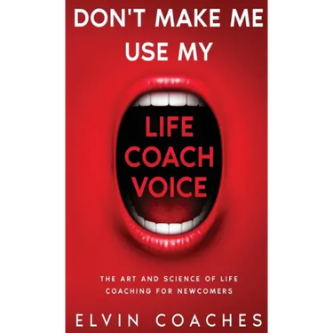 Don't make me use my Life Coach voice: The Art and Science of Life Coaching for newcomers