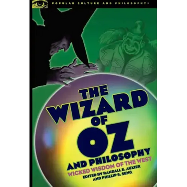 The Wizard of Oz and Philosophy: Wicked Wisdom of the West