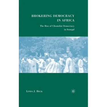 Brokering Democracy in Africa: The Rise of Clientelist Democracy in Senegal