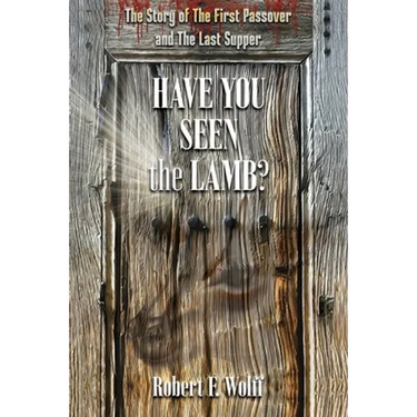 Have You Seen the Lamb?: The Story of The First Passover and The Last Supper