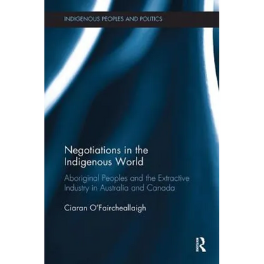 Negotiations in the Indigenous World: Aboriginal Peoples and the Extractive Industry in Australia and Canada