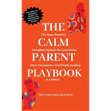The Calm Parent Playbook: The Busy Parent's Complete System for Less Stress, More Connection and Finally Feeling in Control