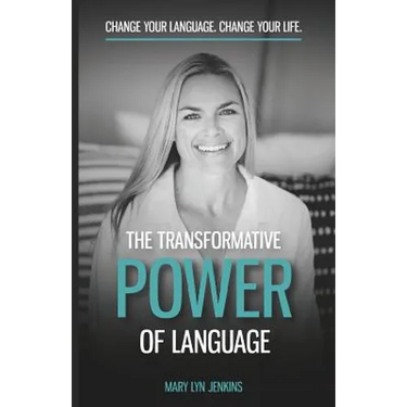 The Transformative Power of Language: Change Your Language. Change Your Life.