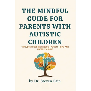 The Mindful Guide for Parents with Autistic Children: Thriving Together through Autism, Hope, and Understanding