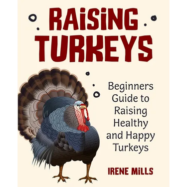 Raising Turkeys: Beginners Guide to Raising Healthy and Happy Turkeys