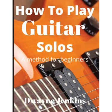 How To Play Guitar Solos: A Comprehensive Course For Beginners