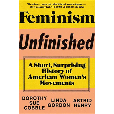 Feminism Unfinished: A Short, Surprising History of American Women's Movements
