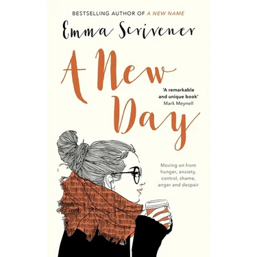 A New Day: Moving on from Hunger, Anxiety, Control, Shame, Anger and Despair