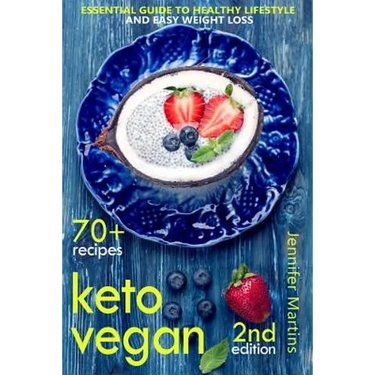 Keto Vegan: Essential Guide to Healthy Lifestyle and Easy Weight Loss; With 70 Proven, Simple and Delicious Vegetarian Ketogenic Recipes; Second Editi