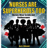 Nurses Are Superheroes Too: Heroes Wear Scrubs and Stethoscopes