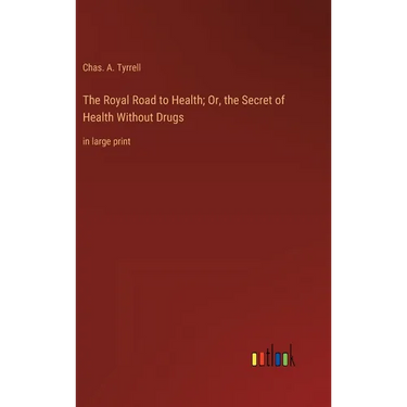 The Royal Road to Health; Or, the Secret of Health Without Drugs: in large print