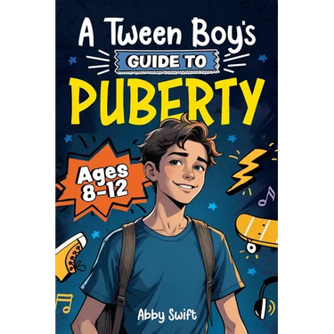 A Tween Boy's Guide to Puberty: Everything You Need to Know About Your Body, Mind, and Emotions When Growing Up. For Boys Age 8-12