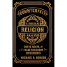 Counterfeit Religion: A Biblical Analysis of Select Cults, Sects, and False Religious Movements