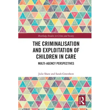 The Criminalisation and Exploitation of Children in Care: Multi-Agency Perspectives