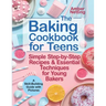 The Baking Cookbook for Teens: Simple Step-by-Step Recipes & Essential Techniques for Young Bakers. A Skill-Building Guide with Pictures