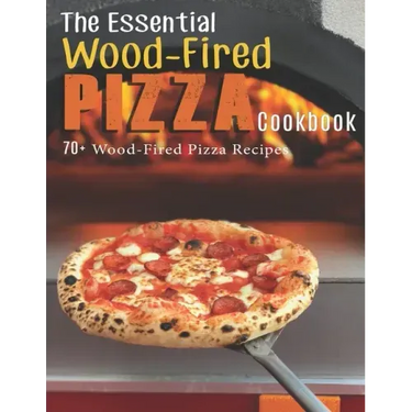 The Essential Wood-Fired Pizza Cookbook: 70+ Wood-Fired Pizza Recipes