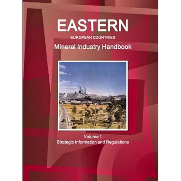 Eastern European Countries Mineral Industry Handbook Volume 1 Strategic Information and Regulations