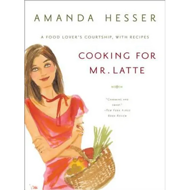 Cooking for Mr. Latte: A Food Lover's Courtship, with Recipes