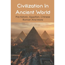 Civilization In Ancient World: Pre-historic, Egyptian, Chinese, Roman And More: Industrial Revolution 1800-1900