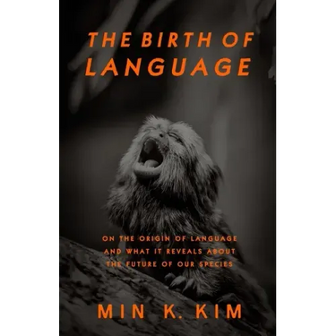 The Birth of Language: On the Origin of Language and What It Reveals About the Future of Our Species
