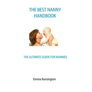 The Best Nanny Handbook: The Ultimate Guide For Nannies
