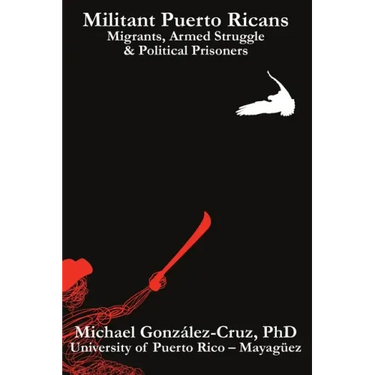 Militant Puerto Ricans: Migrants, Armed Struggle & Political Prisoners