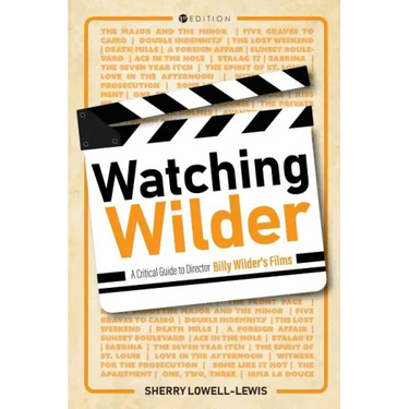 Watching Wilder: A Critical Guide to Director Billy Wilder's Films