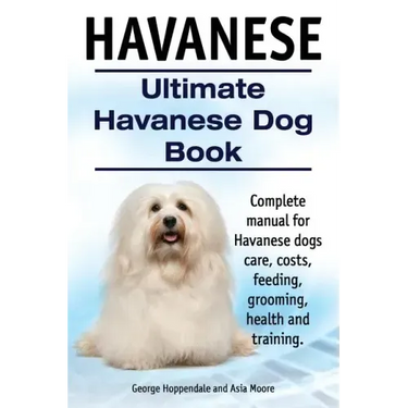 Havanese. Ultimate Havanese Book. Complete manual for Havanese dogs care, costs, feeding, grooming, health and training.