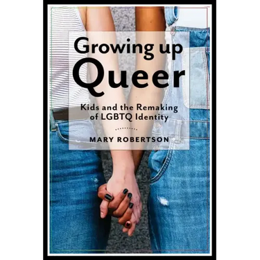 Growing Up Queer: Kids and the Remaking of LGBTQ Identity