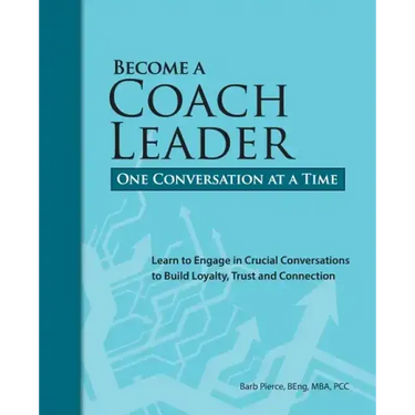 Become a Coach Leader. One Conversation at a Time.: Learn to Engage in Crucial Conversations to Build Loyalty, Trust and Connection