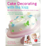 Cake Decorating with the Kids: 30 Modern Cakes and Bakes for All the Family to Make
