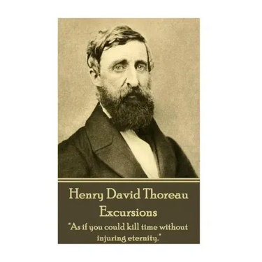 Henry David Thoreau - Excursions: "As if you could kill time without injuring eternity."