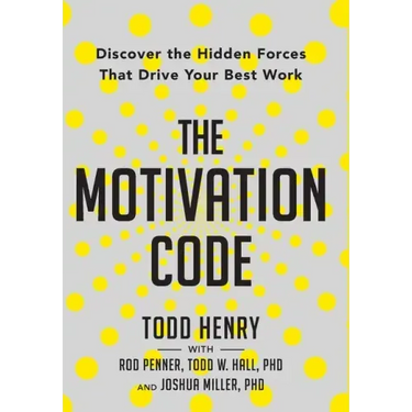 The Motivation Code: Discover The Hidden Forces That Drive Your Best Work