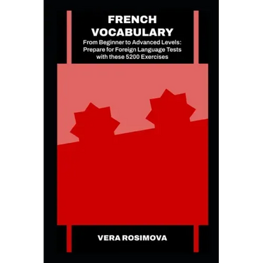 French Vocabulary from Beginner to Advanced Levels: Prepare for Foreign Language Tests with these 5200 Exercises