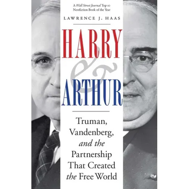 Harry and Arthur: Truman, Vandenberg, and the Partnership That Created the Free World